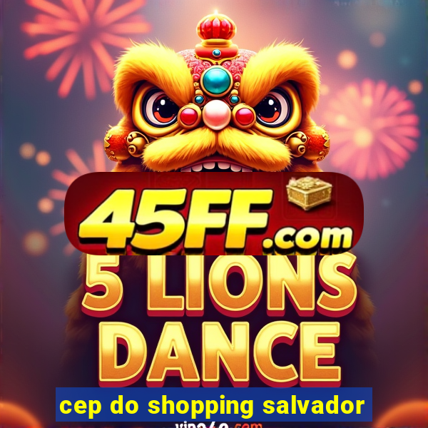 cep do shopping salvador